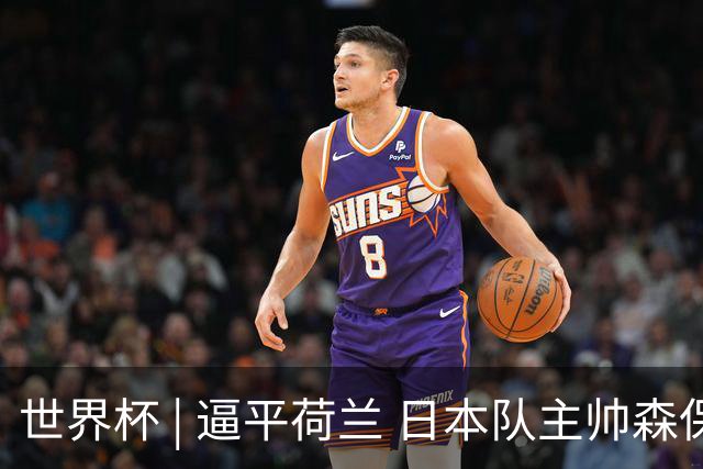 世界杯 | 逼平荷兰 日本队主帅森保一仍不满意